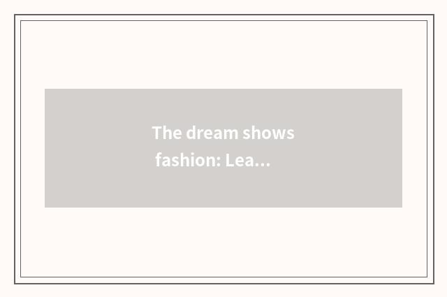 The dream shows fashion: Lead vogue the new power of agitation