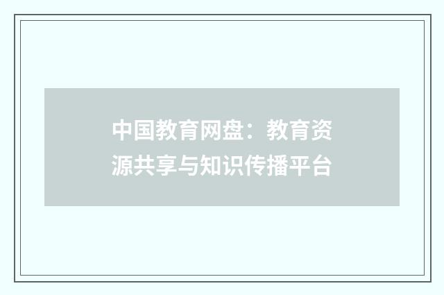 中国教育网盘：教育资源共享与知识传播平台