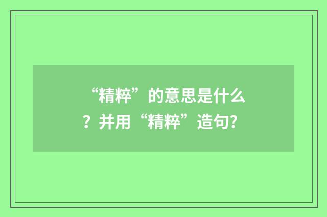 “精粹”的意思是什么？并用“精粹”造句？