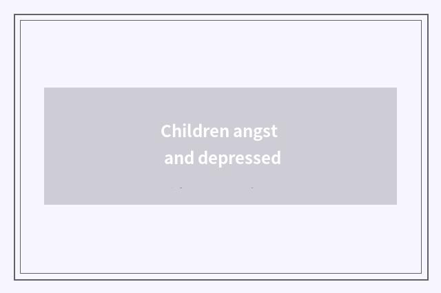 Children angst and depressed