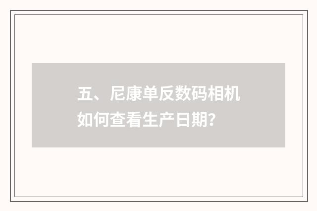 五、尼康单反数码相机如何查看生产日期？