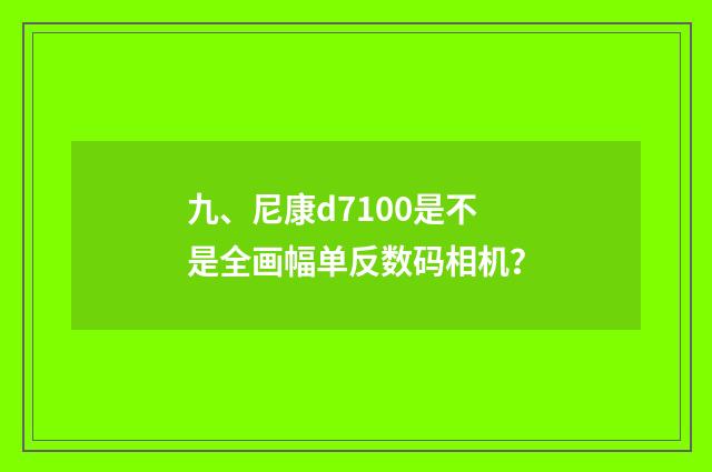 九、尼康d7100是不是全画幅单反数码相机？