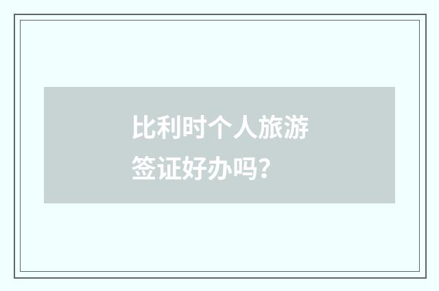 比利时个人旅游签证好办吗？