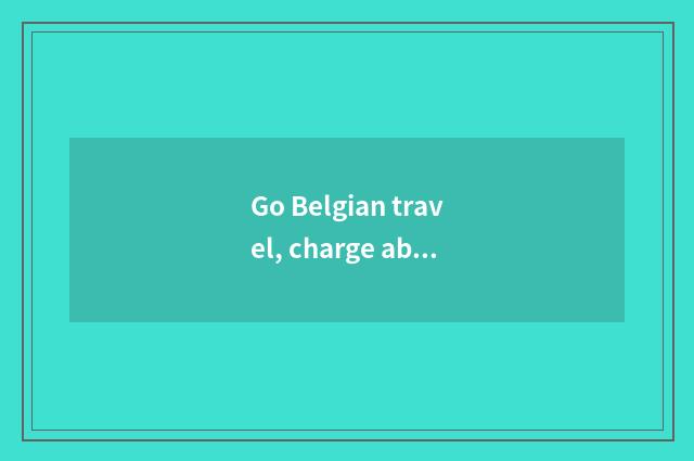 Go Belgian travel, charge about how many?