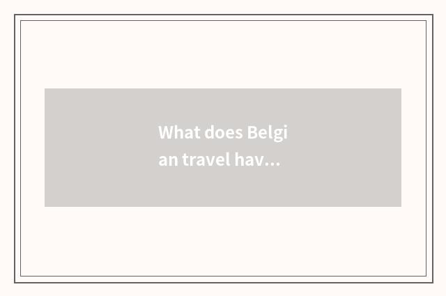 What does Belgian travel have to be worth bought thing?
