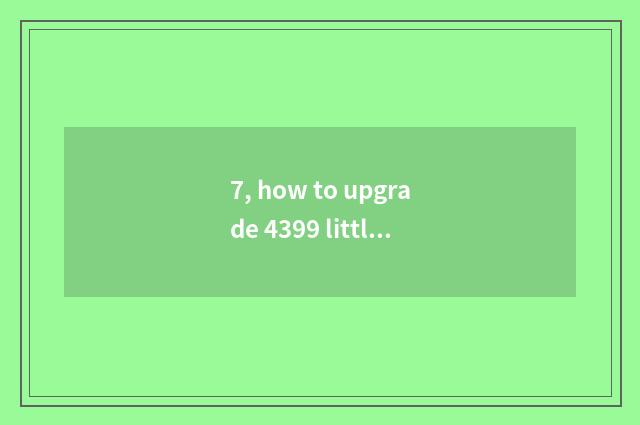 7, how to upgrade 4399 little game?