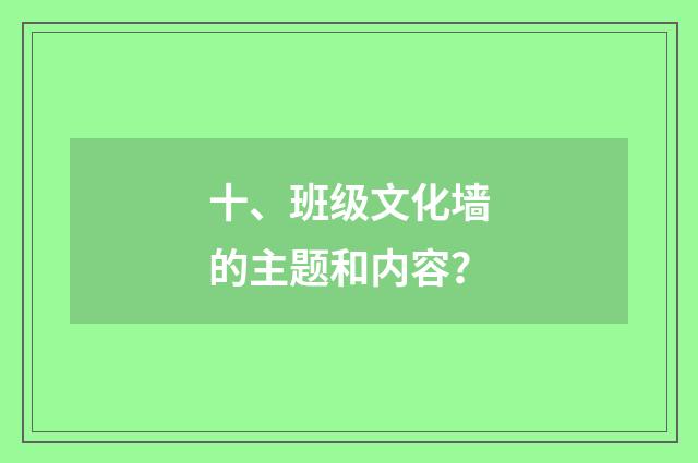 十、班级文化墙的主题和内容？