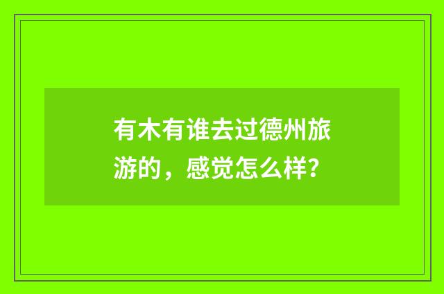 有木有谁去过德州旅游的，感觉怎么样？