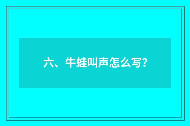六、牛蛙叫声怎么写？