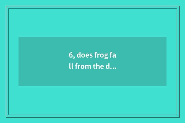 6, does frog fall from the day composition?