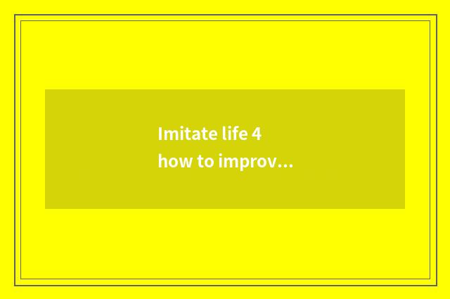 Imitate life 4 how to improve a sentiment with the environment, imitate life 4?