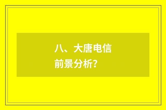 八、大唐电信前景分析？