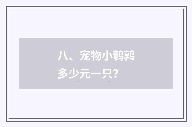 八、宠物小鹌鹑多少元一只？