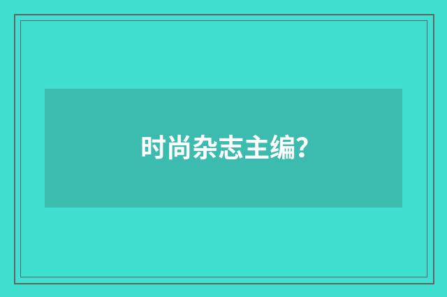时尚杂志主编？
