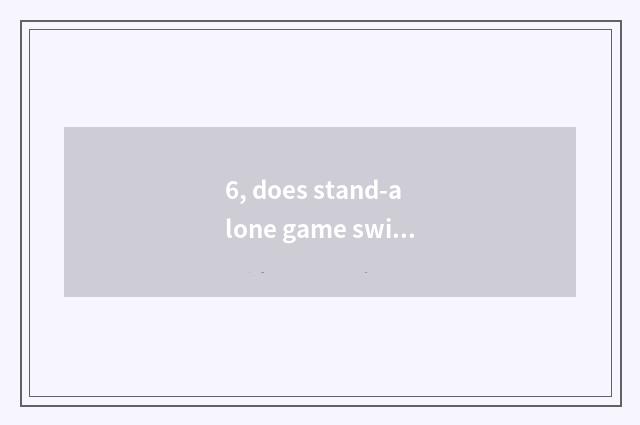 6, does stand-alone game swim on the west?
