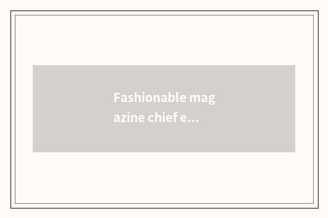 Fashionable magazine chief editor?