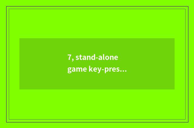 7, stand-alone game key-press?