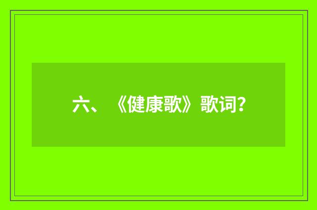 六、《健康歌》歌词?