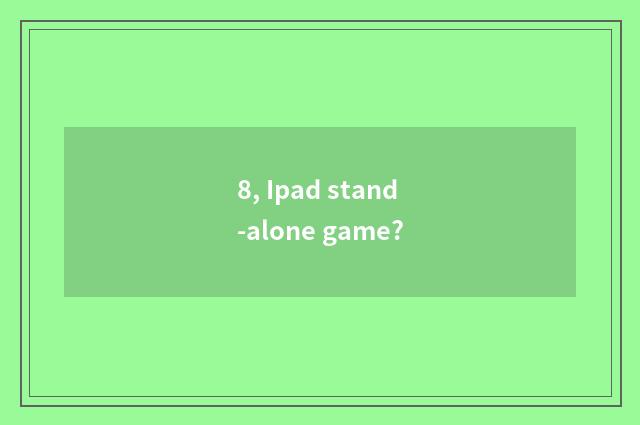 8, Ipad stand-alone game?