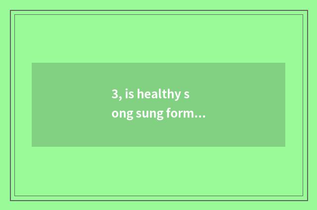 3, is healthy song sung formerly?