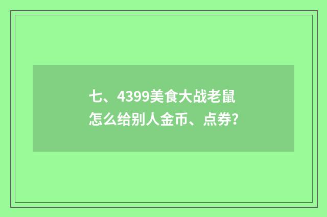 七、4399美食大战老鼠怎么给别人金币、点券？