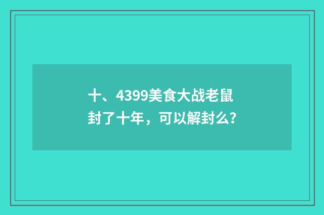 十、4399美食大战老鼠封了十年，可以解封么？