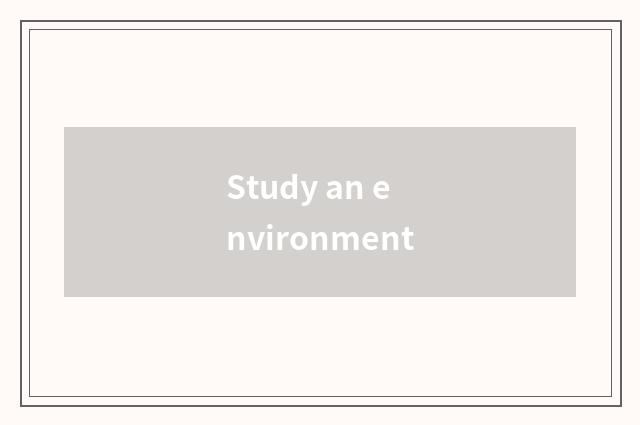 Study an environment