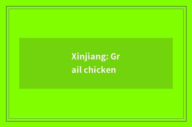 Xinjiang: Grail chicken