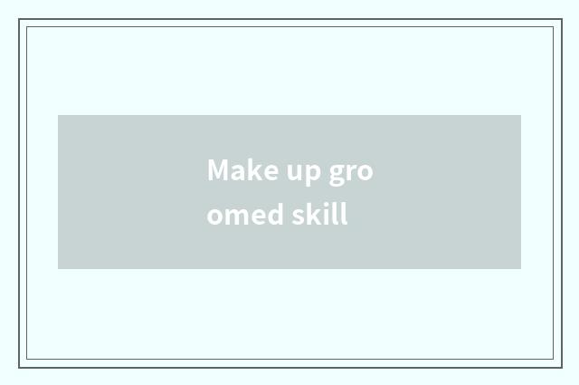 Make up groomed skill