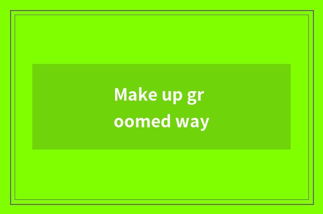 Make up groomed way