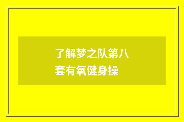 了解梦之队第八套有氧健身操