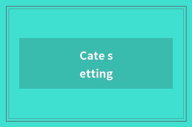 Cate setting