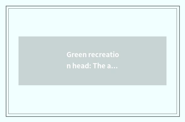 Green recreation head: The arena of Neozoic actor