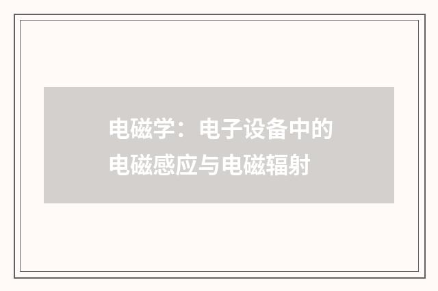 电磁学：电子设备中的电磁感应与电磁辐射