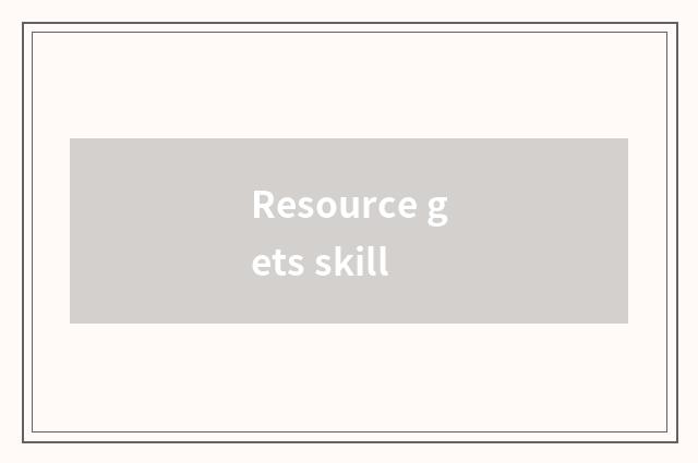 Resource gets skill