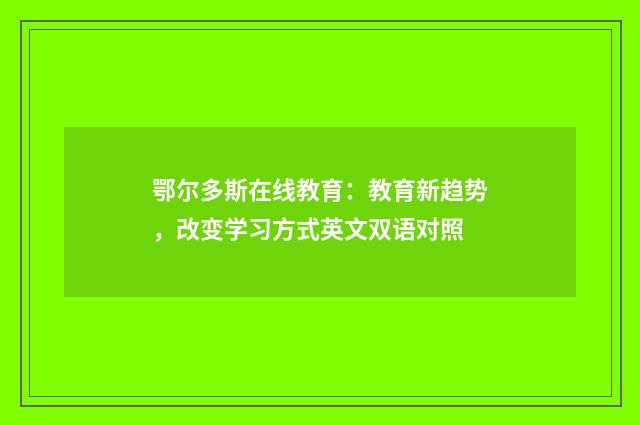 鄂尔多斯在线教育：教育新趋势，改变学习方式英文双语对照
