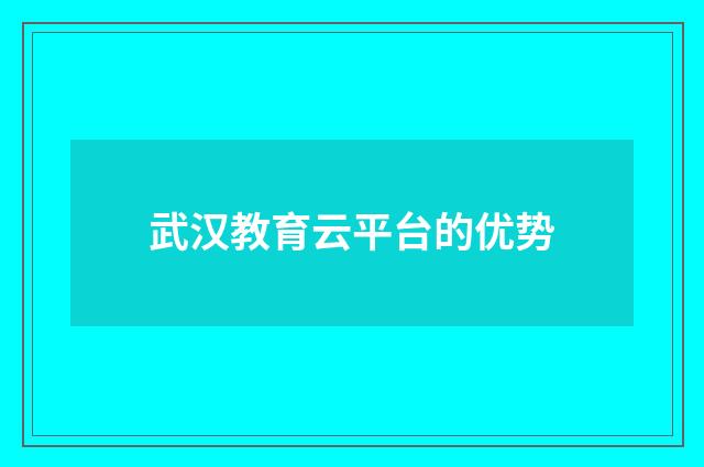武汉教育云平台的优势