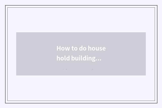 How to do household building materials to enrol business to join in