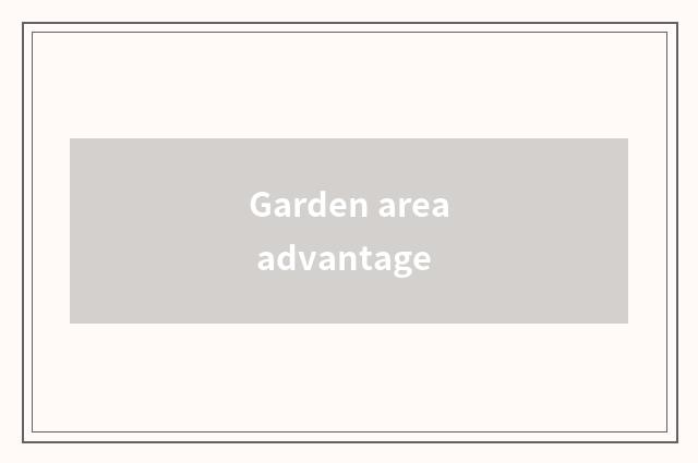 Garden area advantage