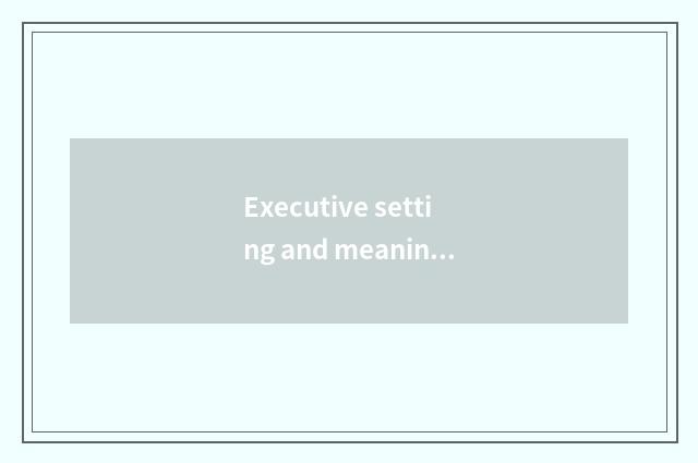 Executive setting and meaning