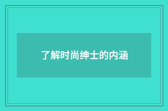 了解时尚绅士的内涵