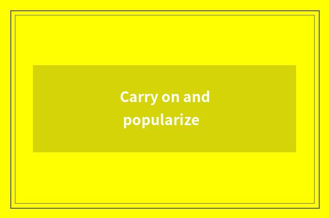 Carry on and popularize