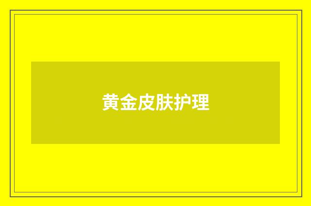 黄金皮肤护理
