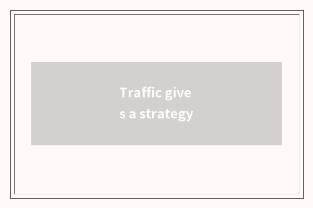 Traffic gives a strategy