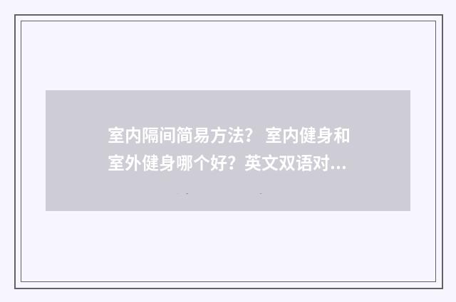 室内隔间简易方法？ 室内健身和室外健身哪个好？英文双语对照