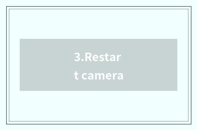3.Restart camera