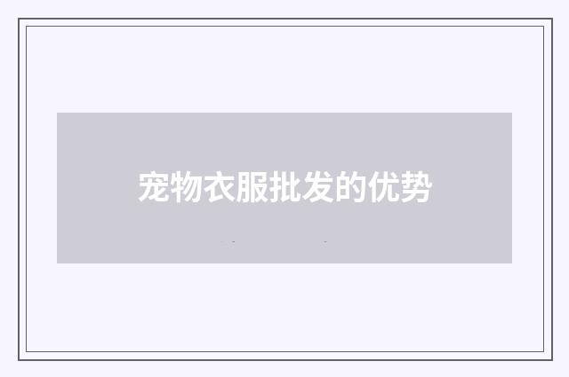 宠物衣服批发的优势