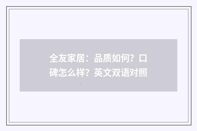 全友家居：品质如何？口碑怎么样？英文双语对照