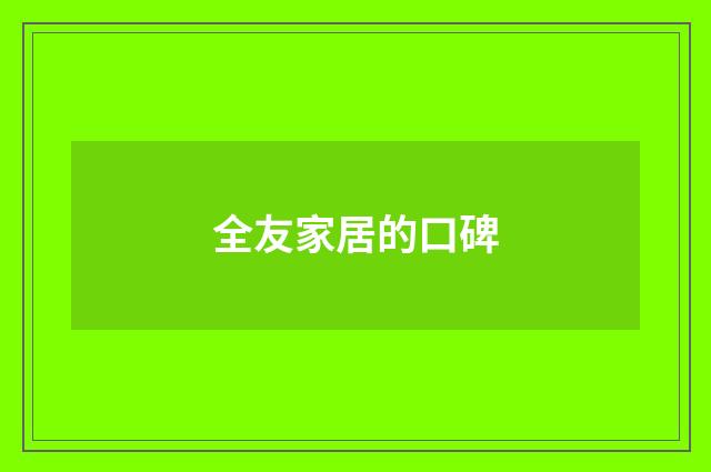 全友家居的口碑