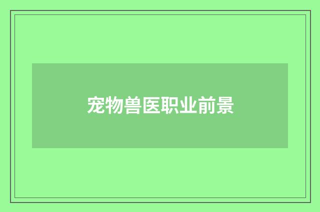宠物兽医职业前景